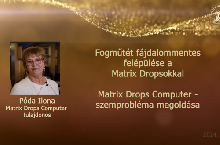 Fogműtét fájdalommentes felépülése a Matrix Dropsokkal – Matrix Drops Computer – Szemprobléma megoldása – Póda Ilona